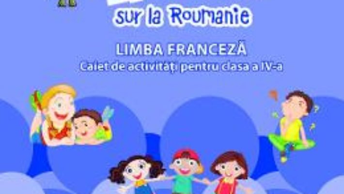 Cartea Zoom sur la roumanie. Limba franceza – Clasa 4 – Caiet de activitati – Raisa Elena Vlad, Dorin Gulie (download, pret, reducere)