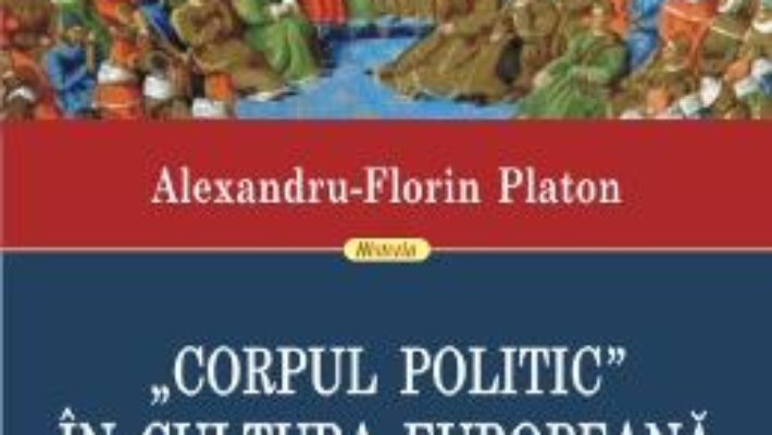 Download  Corpul politic in cultura europeana. Din Evul Mediu pina in epoca moderna – Alexandru-Florin Platon PDF Online