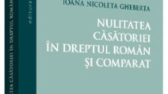 Download  Nulitatea casatoriei in dreptul roman si comparat – Ioana Nicoleta Gheberta PDF Online