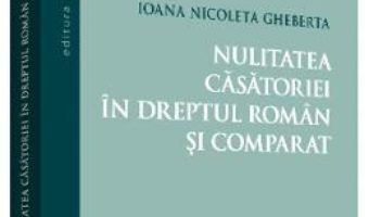 Download  Nulitatea casatoriei in dreptul roman si comparat – Ioana Nicoleta Gheberta PDF Online