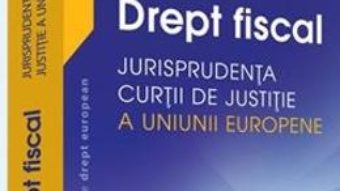 Download  Drept fiscal – Jurisprudenta Curtii de Justitie a Uniunii Europene – Adrian M. Truichici, Luiza Neagu PDF Online