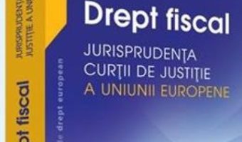 Download  Drept fiscal – Jurisprudenta Curtii de Justitie a Uniunii Europene – Adrian M. Truichici, Luiza Neagu PDF Online