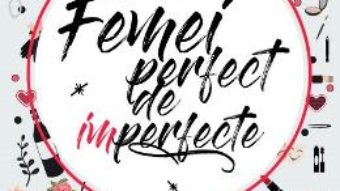 Download  Femei perfect de imperfecte – Alexandra Cristea, Andreea Ignat, Andreea Mariniciu, Carmen Paun, Irina Butnaru, Nancy Samargiu, Raluca Luca, Smaranda Biliuti PDF Online