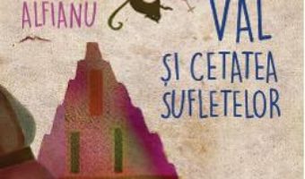 Cartea Val si Cetatea Sufletelor – Ana Alfianu (download, pret, reducere)