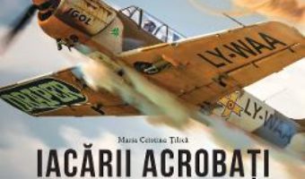 Download Iacarii acrobati. Aripi romanesti – Maria Cristina Tilica PDF Online