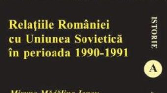 Download Relatiile Romaniei cu Uniunea Sovietica in perioada 1990-1991 – Miruna Madalina Iancu PDF Online