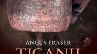 Cartea Tiganii: Originile, migratia si prezenta lor in Europa ed.2 – Angus Fraser (download, pret, reducere)