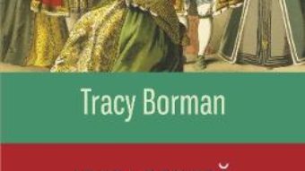 Cartea Viata privata a dinastiei Tudorilor – Tracy Borman (download, pret, reducere)