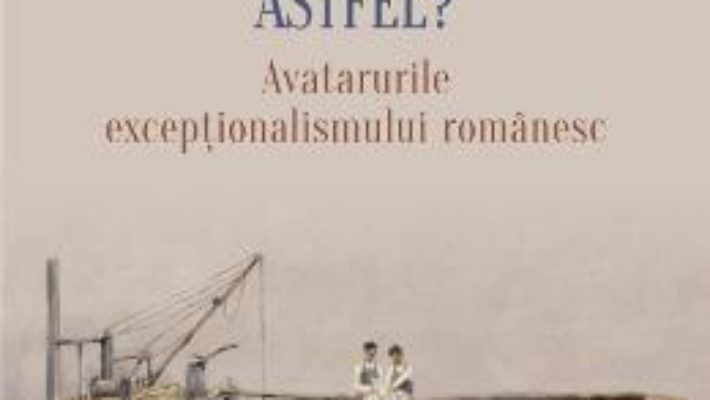 Cartea De ce este Romania astfel? – Vintila Mihailescu (download, pret, reducere)