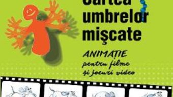 Download Cartea umbrelor miscate. Animatie pentru filme si jocuri video – Calin Cazan PDF Online