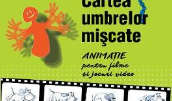 Download Cartea umbrelor miscate. Animatie pentru filme si jocuri video – Calin Cazan PDF Online