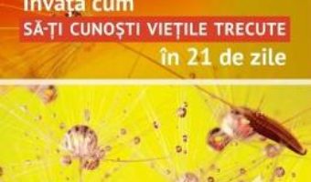 Cartea Invata cum sa-ti cunosti vietile trecute in 21 de zile – Denise Linn (download, pret, reducere)