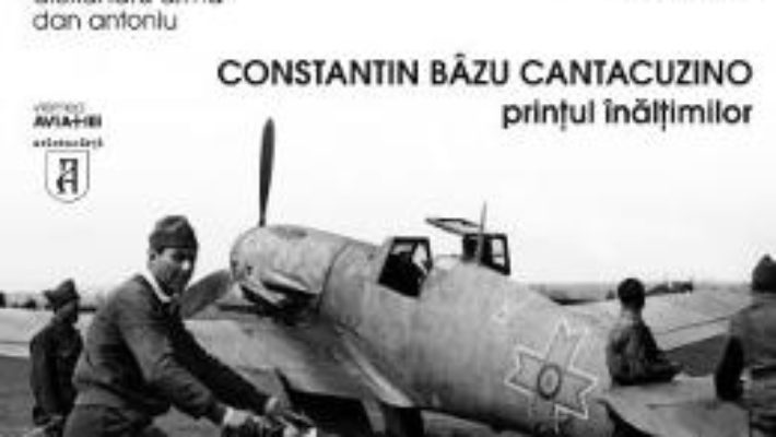 Download Constantin Bazu Cantacuzino, printul inaltimilor – Alexandru Arma, Dan Antoniu PDF Online