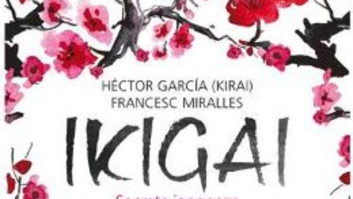 Download Ikigai: Secrete japoneze pentru o viata lunga si fericita – Hector Garcia, Francesc Miralles PDF Online