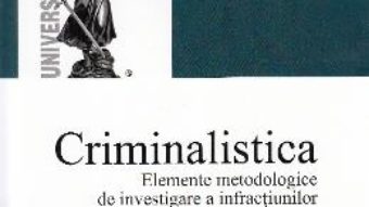 Download Criminalistica. Elemete metodologice de investigare a infractiunilor – Adrian Cristian Moise, Emilia Stancu PDF Online