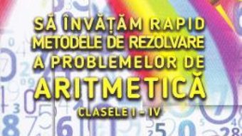 Cartea Sa invatam rapid metodele de rezolvare a problemelor de aritmetica – Clasele 1-4 – Gheorghe Adalbert Schne (download, pret, reducere)