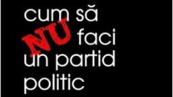 Download Cum sa nu faci un partid politic – Ioana Constantin PDF Online