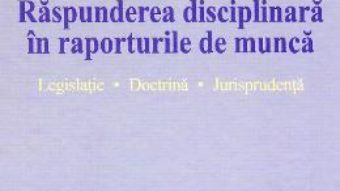 Cartea Raspunderea disciplinara in raporturile de munca – Alexandru Ticlea (download, pret, reducere)