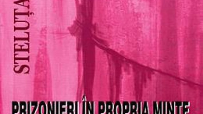 Cartea Prizonieri in propria minte si eliberarea din ea – Steluta Todea (download, pret, reducere)