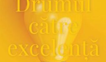 Pret Carte Drumul catre excelenta – Jim Collins, Morten T. Hansen PDF Online