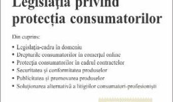 Cartea Legislatia privind protectia consumatorilor act. 28.06.2017 (download, pret, reducere)