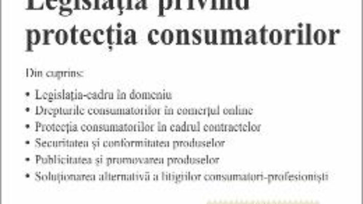 Cartea Legislatia privind protectia consumatorilor act. 28.06.2017 (download, pret, reducere)