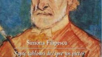 Cartea Sapte tablouri de/spre un pictor – Simona Filipescu (download, pret, reducere)