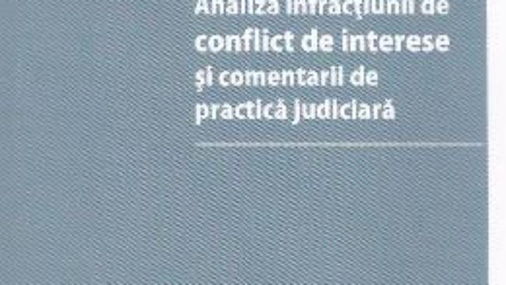 Pret Carte Analiza infractiunii de conflict de interese si comentarii de practica judiciara – Mihai Viorel Tudoran PDF Online