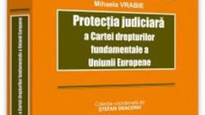 Pret Carte Protectia judiciara a Cartei drepturilor fundamentale a Uniunii Europene – Mihaela Vrabie PDF Online