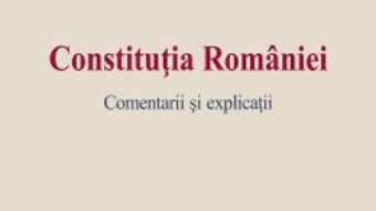 Pret Carte Constitutia Romaniei. Comentarii si explicatii – Cristian Ionescu, Corina Adriana Dumitrescu PDF Online