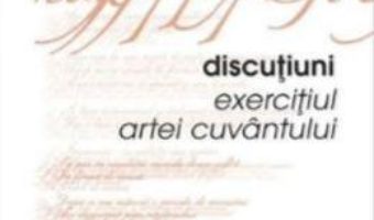 Pret Carte Discutiuni, exercitiul artei cuvantului – Antoniu Obancia PDF Online