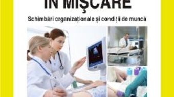 Cartea Spitalul in miscare. Schimbari organizationale si conditii de munca – Mihai Dinu Gheorghiu , Frederic Moatty (download, pret, reducere)