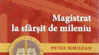 Pret Carte Magistrat la sfarsit de mileniu Ed. 2 – Petre Similean PDF Online