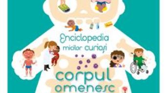 Cartea Enciclopedia micilor curiosi: Corpul omenesc (download, pret, reducere)