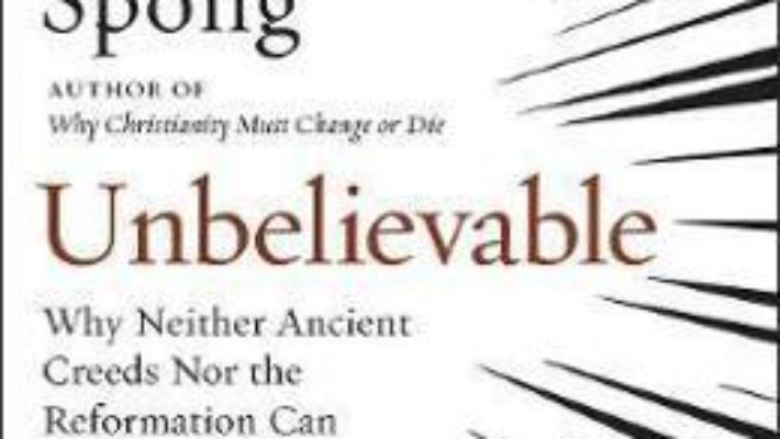 Cartea Unbelievable – John Shelby Spong (download, pret, reducere)