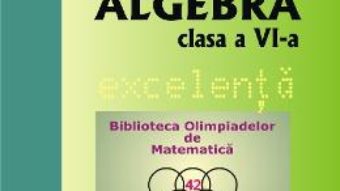 Cartea Algebra – Clasa 6 – Excelenta – Ioan Codreanu, Mihaela Cojocnean (download, pret, reducere)