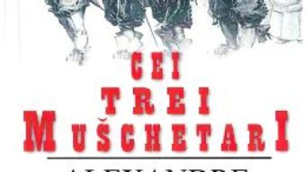 Cartea Cei trei muschetari – Alexandre Dumas (download, pret, reducere)