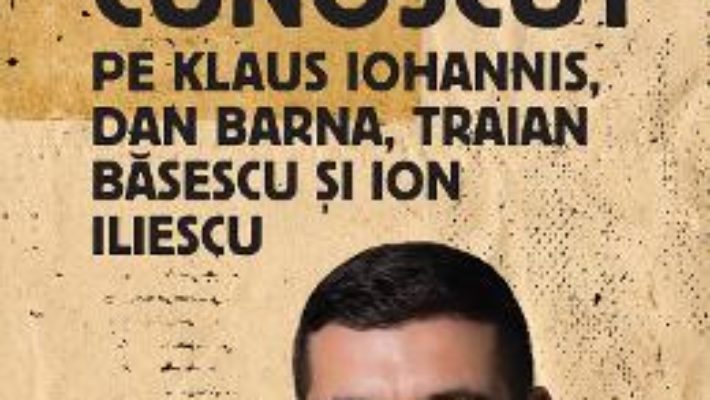 Cartea Cum i-am cunoscut pe Klaus Iohannis, Dan Barna, Traian Basescu si Ion Iliescu – George Simion (download, pret, reducere)