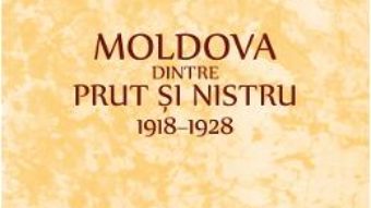 Cartea Moldova dintre Prut si Nistru. 1918-1928 – Petre V. Cazacu (download, pret, reducere)