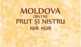 Cartea Moldova dintre Prut si Nistru. 1918-1928 – Petre V. Cazacu (download, pret, reducere)