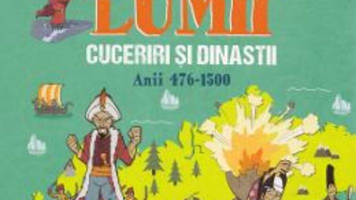 Cartea Istoria lumii: Cuceriri si dinastii: anii 476-1500 – John Farndon (download, pret, reducere)