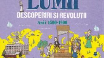 Cartea Istoria lumii: Descoperiri si revolutii: anii 1500-1900 – John Farndon (download, pret, reducere)