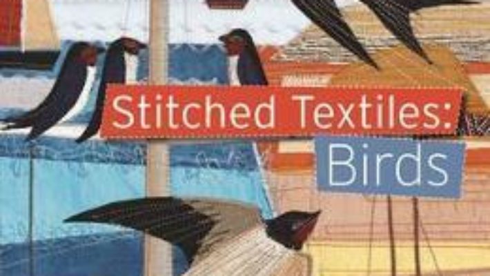 Cartea Stitched Textiles: Birds – Rachel Sumner (download, pret, reducere)