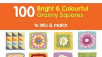 Cartea 100 Bright & Colourful Granny Squares to Mix & Match – Leonie Morgan (download, pret, reducere)