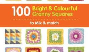 Cartea 100 Bright & Colourful Granny Squares to Mix & Match – Leonie Morgan (download, pret, reducere)