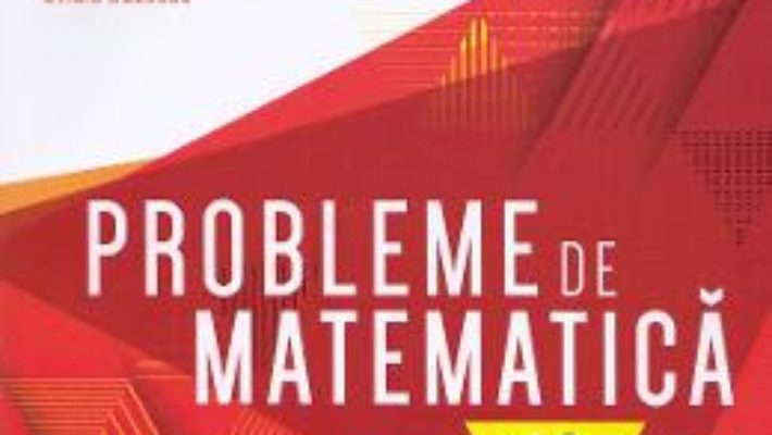 Cartea Probleme de matematica – Clasa 10 – Consolidare – Lucian Dragomir, Adriana Dragomir, Ovidiu Badescu (download, pret, reducere)