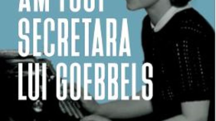 Cartea Am fost secretara lui Goebbels – Brunhilde Pomsel, Thore D. Hansen (download, pret, reducere)