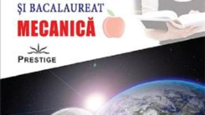 Cartea Ghid de fizica. Mecanica – Clasa 9 si bacalaureat – Traian Anghel (download, pret, reducere)