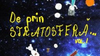 Cartea De prin stratosfera… Vol.1 – Francesca Maria Teodorescu (download, pret, reducere)