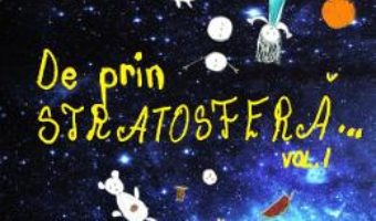 Cartea De prin stratosfera… Vol.1 – Francesca Maria Teodorescu (download, pret, reducere)